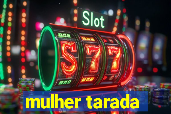 mulher tarada